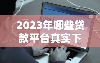 2023年哪些贷款平台真实下款成功？这10个平台用户实测有效
