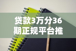 贷款3万分36期正规平台推荐:低息分期攻略与避坑指南 贷款3万分36期正规平台推荐:低息分期攻略与避坑指南