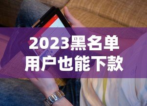 2023黑名单用户也能下款的网贷APP平台推荐,快速解决资金难题 2023黑名单用户也能下款的网贷APP平台推荐,快速解决资金难题