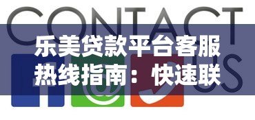 乐美贷款平台客服热线指南:快速联系与贷款问题解答 乐美贷款平台客服热线指南:快速联系与贷款问题解答
