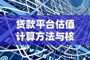 贷款平台估值计算方法与核心指标解析 贷款平台估值计算方法与核心指标解析
