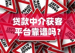 贷款中介获客平台靠谱吗？真实评测与选择指南