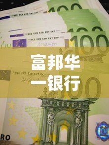 富邦华一银行贷款产品解析：申请条件、利率及平台背景
