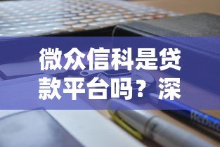 微众信科是贷款平台吗?深度解析其贷款业务与定位 微众信科是贷款平台吗?深度解析其贷款业务与定位