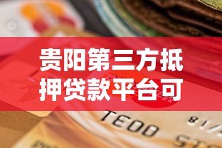 贵阳第三方抵押贷款平台可靠吗？如何选择最适合的渠道