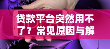 贷款平台突然用不了？常见原因与解决方法全解析