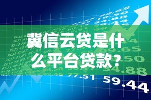 冀信云贷是什么平台贷款?靠谱吗?全面解析带你了解 冀信云贷是什么平台贷款?靠谱吗?全面解析带你了解
