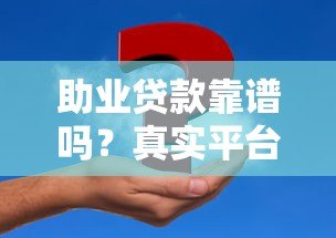 助业贷款靠谱吗?真实平台解析与申请避坑指南 助业贷款靠谱吗?真实平台解析与申请避坑指南