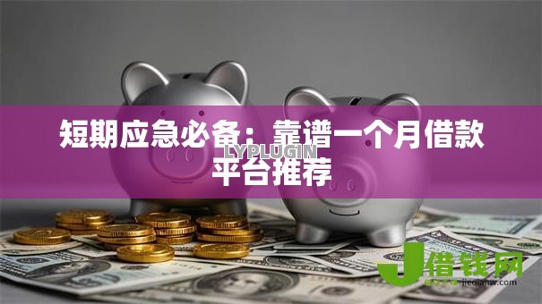 短期应急必备:靠谱一个月借款平台推荐 短期应急必备:靠谱一个月借款平台推荐