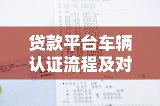 贷款平台车辆认证流程及对贷款的影响解析