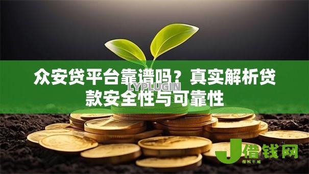 众安贷平台靠谱吗？真实解析贷款安全性与可靠性