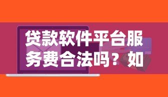 贷款软件平台服务费合法吗?如何避免高额收费 贷款软件平台服务费合法吗?如何避免高额收费