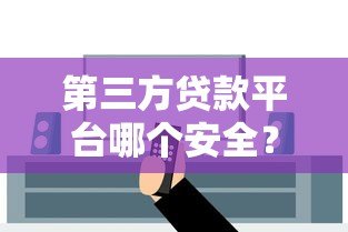第三方贷款平台哪个安全?10个关键点教你避坑 第三方贷款平台哪个安全?10个关键点教你避坑