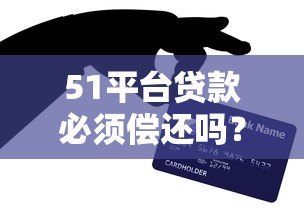 51平台贷款必须偿还吗？逾期不还的后果与应对策略分析