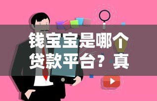 钱宝宝是哪个贷款平台?真实背景、产品特点及用户答疑 钱宝宝是哪个贷款平台?真实背景、产品特点及用户答疑