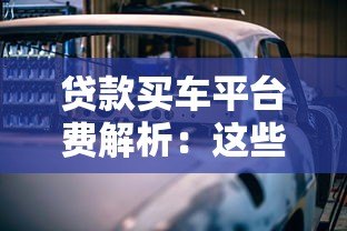 贷款买车平台费解析:这些费用你了解吗? 贷款买车平台费解析:这些费用你了解吗?