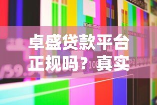 卓盛贷款平台正规吗?真实用户经验分享与深度解析 卓盛贷款平台正规吗?真实用户经验分享与深度解析