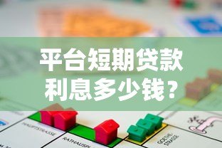 平台短期贷款利息多少钱？2023最新解析
