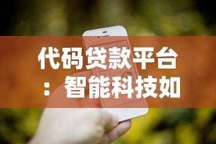 代码贷款平台:智能科技如何重塑借贷体验 代码贷款平台:智能科技如何重塑借贷体验