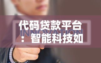 代码贷款平台:智能科技如何重塑借贷体验 代码贷款平台:智能科技如何重塑借贷体验