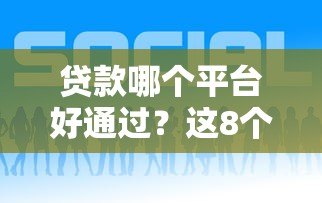 贷款哪个平台好通过?这8个正规平台下款快、门槛低 贷款哪个平台好通过?这8个正规平台下款快、门槛低