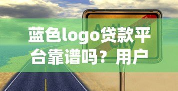 蓝色logo贷款平台靠谱吗？用户真实体验与申请技巧