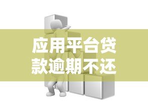 应用平台贷款逾期不还的七大后果及应对方法