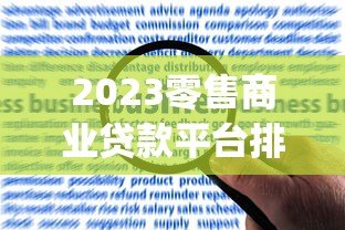 2023零售商业贷款平台排名Top10:权威评测与申请攻略 2023零售商业贷款平台排名Top10:权威评测与申请攻略