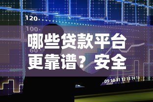 哪些贷款平台更靠谱?安全好用的借贷渠道推荐 哪些贷款平台更靠谱?安全好用的借贷渠道推荐