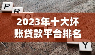 2023年十大坏账贷款平台排名榜:避坑指南与风险解析 2023年十大坏账贷款平台排名榜:避坑指南与风险解析