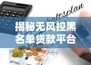 揭秘无风控黑名单贷款平台:高风险背后的陷阱与应对策略 揭秘无风控黑名单贷款平台:高风险背后的陷阱与应对策略