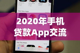 2020年手机贷款App交流平台:热门推荐与使用攻略 2020年手机贷款App交流平台:热门推荐与使用攻略