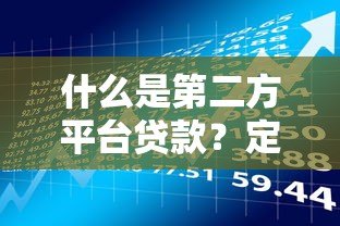 什么是第二方平台贷款?定义、优势与风险详解 什么是第二方平台贷款?定义、优势与风险详解