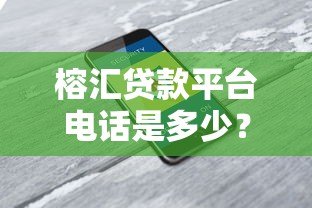 榕汇贷款平台电话是多少?官方客服热线及贷款服务详解 榕汇贷款平台电话是多少?官方客服热线及贷款服务详解