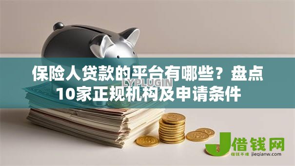 保险人贷款的平台有哪些?盘点10家正规机构及申请条件 保险人贷款的平台有哪些?盘点10家正规机构及申请条件