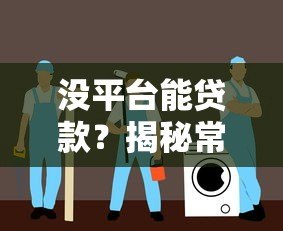 没平台能贷款?揭秘常见贷款渠道与避坑指南 没平台能贷款?揭秘常见贷款渠道与避坑指南