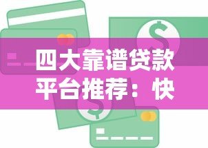 四大靠谱贷款平台推荐:快速解决资金需求 四大靠谱贷款平台推荐:快速解决资金需求