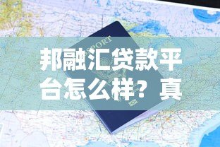 邦融汇贷款平台怎么样?真实用户评价与申请流程解析 邦融汇贷款平台怎么样?真实用户评价与申请流程解析