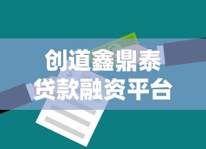 创道鑫鼎泰贷款融资平台:企业资金周转的专业解决方案 创道鑫鼎泰贷款融资平台:企业资金周转的专业解决方案