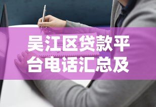 吴江区贷款平台电话汇总及贷款申请指南 吴江区贷款平台电话汇总及贷款申请指南