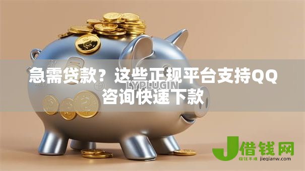 急需贷款?这些正规平台支持QQ咨询快速下款 急需贷款?这些正规平台支持QQ咨询快速下款