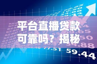 平台直播贷款可靠吗？揭秘直播贷款的真实性与风险