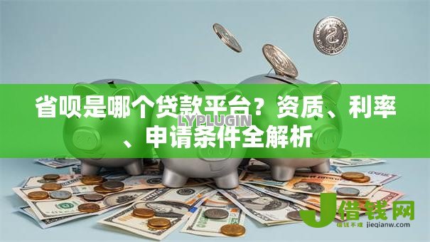 省呗是哪个贷款平台？资质、利率、申请条件全解析
