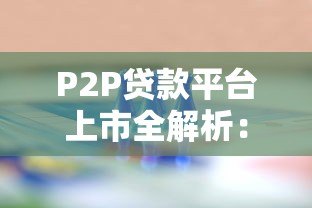 P2P贷款平台上市全解析:机遇与挑战并存 P2P贷款平台上市全解析:机遇与挑战并存