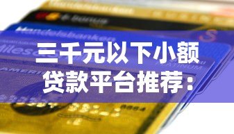 三千元以下小额贷款平台推荐：正规低息，快速到账攻略