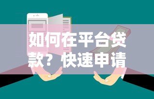 如何在平台贷款?快速申请指南及注意事项 如何在平台贷款?快速申请指南及注意事项