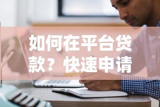 如何在平台贷款?快速申请指南及注意事项 如何在平台贷款?快速申请指南及注意事项