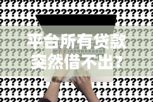 平台所有贷款突然借不出？这5个原因和解决办法要知道