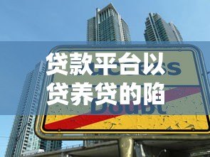 贷款平台以贷养贷的陷阱：如何避免越陷越深？