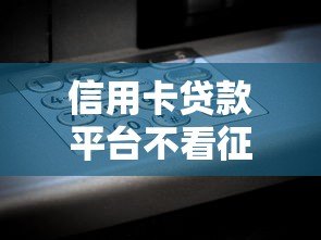 信用卡贷款平台不看征信?这些低门槛平台助你快速解决资金难题 信用卡贷款平台不看征信?这些低门槛平台助你快速解决资金难题